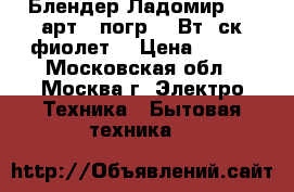  Блендер Ладомир-432 арт.7 погр.200Вт,2ск,фиолет. › Цена ­ 650 - Московская обл., Москва г. Электро-Техника » Бытовая техника   